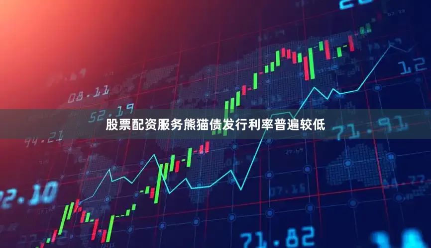 股票配资服务熊猫债发行利率普遍较低