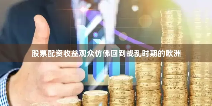 股票配资收益观众仿佛回到战乱时期的欧洲