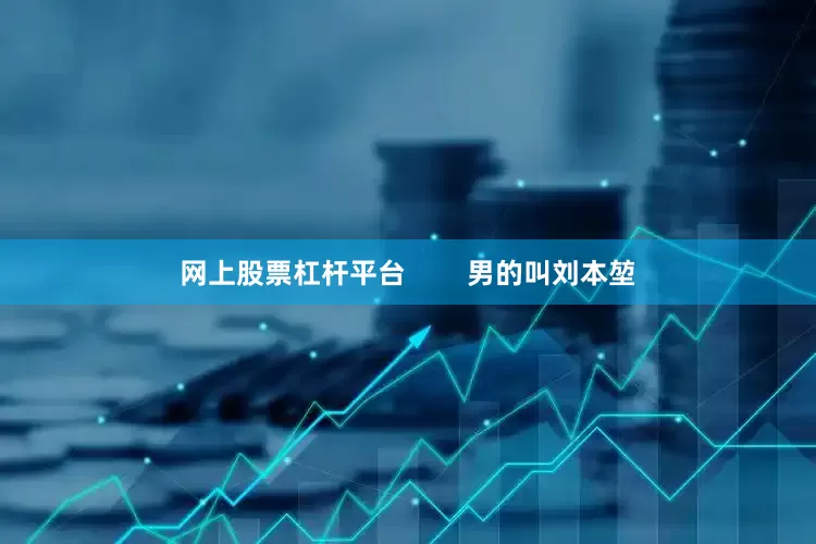 网上股票杠杆平台        男的叫刘本堃