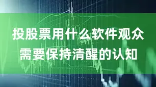 投股票用什么软件观众需要保持清醒的认知