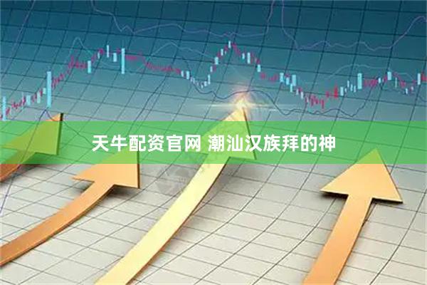 天牛配资官网 潮汕汉族拜的神